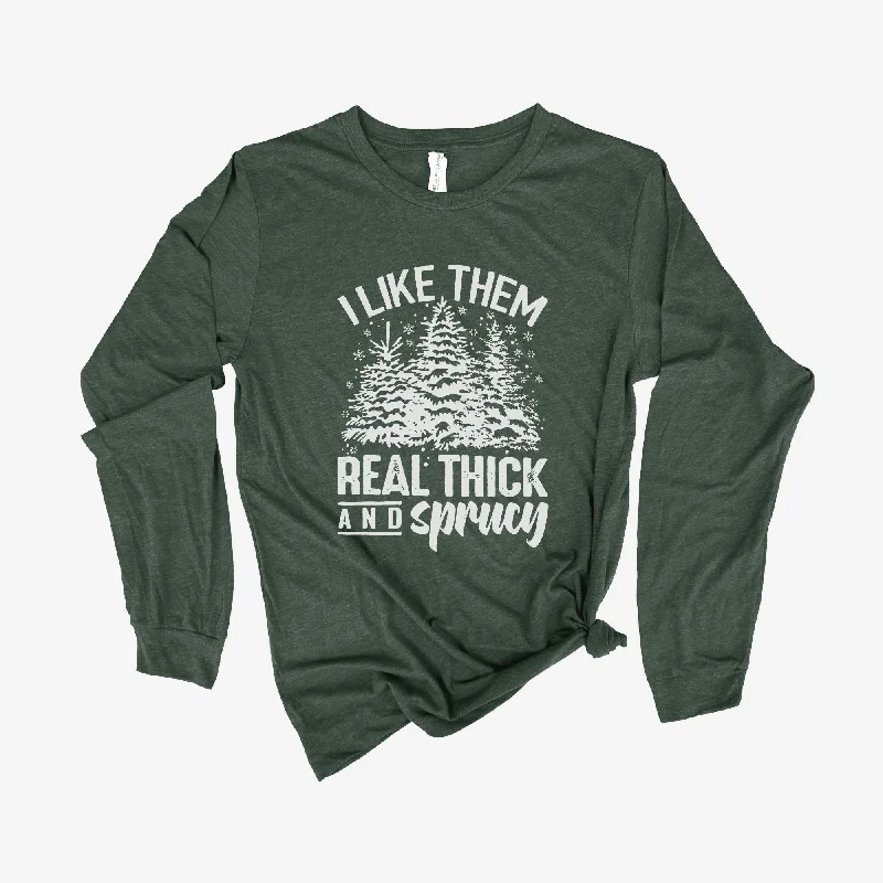 I Like Them Real Thick and Sprucy Hilarious Christmas Tree Long Sleeve *UNISEX FIT*